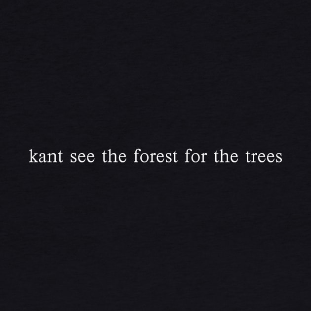 kant see the forest for the trees by whoisdemosthenes